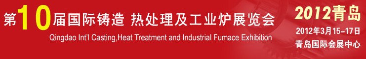 2012第十屆青島國際鑄造、熱處理及工業(yè)爐展覽會(huì)
