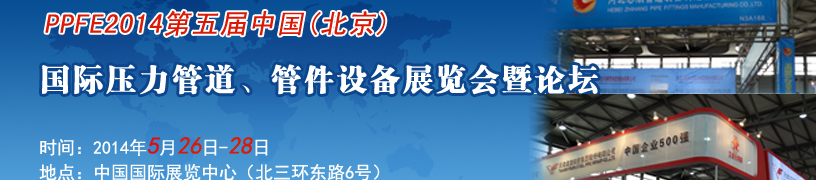PPFE2014第五屆中國（北京）國際壓力管道、管件設(shè)備展覽會(huì)暨論壇