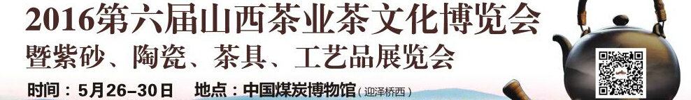 2016第六屆山西茶業(yè)茶文化博覽會(huì)暨紫砂、陶瓷、茶具、工藝品展覽會(huì)